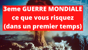 3ème Guerre Mondiale : ce que vous risquez (dans un premier temps)...