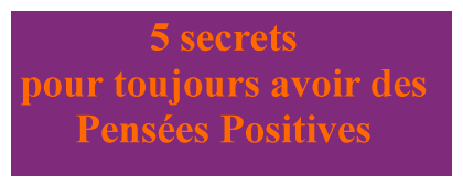 5 secrets pour toujours avoir des pensées positives et la méthode pour éradiquer les pensées négatives