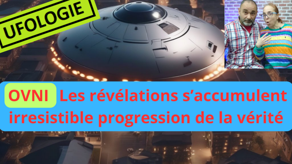 UFOLOGIE | OVNI, les révélations s'accumulent, irrésistible progression de la vérité !