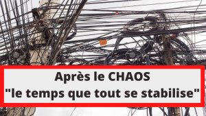 Après le CHAOS ! "le temps que tout se stabilise"