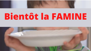 Bientôt la FAMINE !...