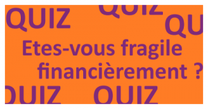 Êtes-vous fragile financièrement ? Faites le Quiz !...