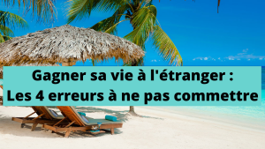 Gagner sa vie à l'étranger : 4 erreurs à ne pas commettre pour ne pas ruiner votre expatriation