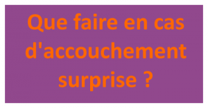 Que faire en cas d'accouchement surprise ?