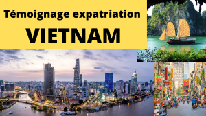 témoignage Expatriation Vietnam : coût, procédure, facilités, complications