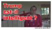 Trump intelligent ou Trump pas intelligent ?...