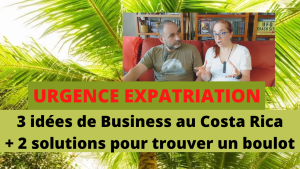Urgence Expatriation : 3 idées de Business au Costa Rica + 2 solutions pour trouver du boulot