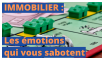 Immobilier : les émotions qui vous sabotent !... Immobilier : les émotions qui vous sabotent et QUE FAIRE !...