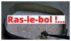 RAS le BOL !... Ras le bol !...