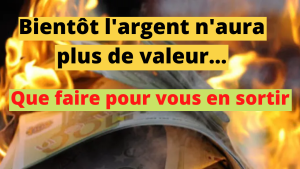 Bientôt l'argent n'aura plus de valeur... que faire pour vous en sortir