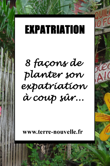 8 façons de planter son expatriation à coup sûr 8 façons de planter son expatriation à coup sûr...