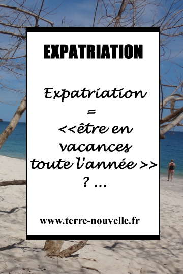 Etre en vacances toute lannée ?... Est-ce que Expatriation="être en vacances toute l'année" ?...