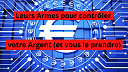 Leurs armes pour contrôler votre Argent (et vous le prendre)... Leurs armes pour contrôler votre argent (et vous le prendre)