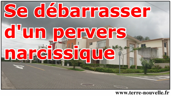 Se débarrasser dun pervers narcissique Comment se débarrasser d'un pervers narcissique ?