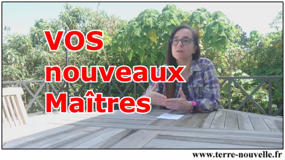 VOS nouveaux Maîtres... VOS nouveaux Maîtres : ce dont ils se nourrissent, là ils veulent vous emmener...